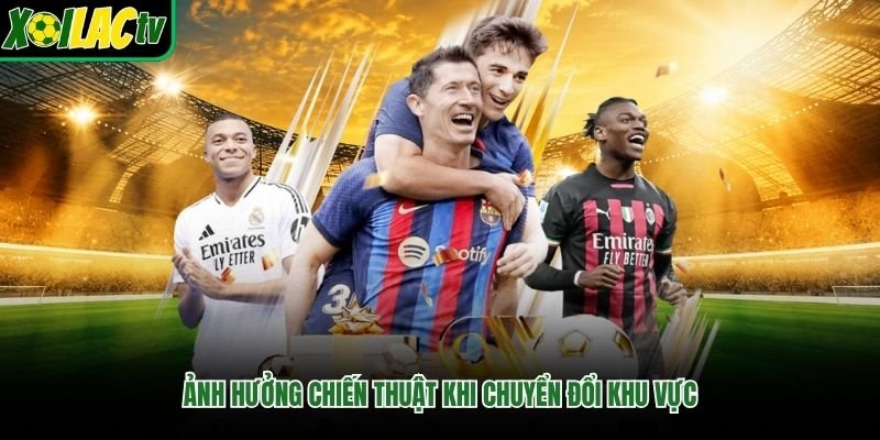 Ảnh hưởng chiến thuật khi chuyển đổi khu vực