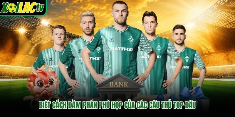 Biết cách đàm phán phù hợp của các cầu thủ top đầu