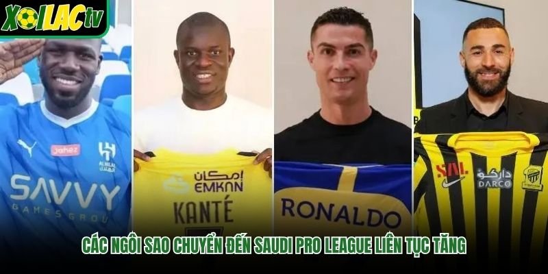 Các ngôi sao chuyển đến Saudi Pro League liên tục tăng