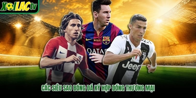 Các siêu sao bóng đá ký hợp đồng thương mại