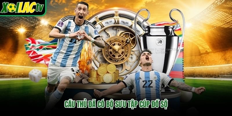Cầu thủ đã có bộ sưu tập cúp đồ sộ