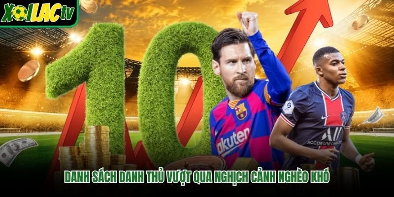 Danh sách danh thủ vượt qua nghịch cảnh nghèo khó