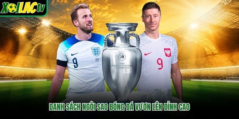 Danh sách ngôi sao bóng đá vươn lên đỉnh cao