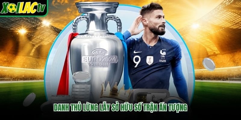 Danh thủ lừng lẫy sở hữu số trận ấn tượng