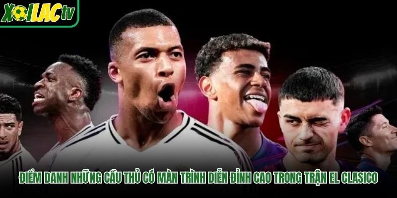Điểm danh những cầu thủ có màn trình diễn đỉnh cao trong trận El Clasico