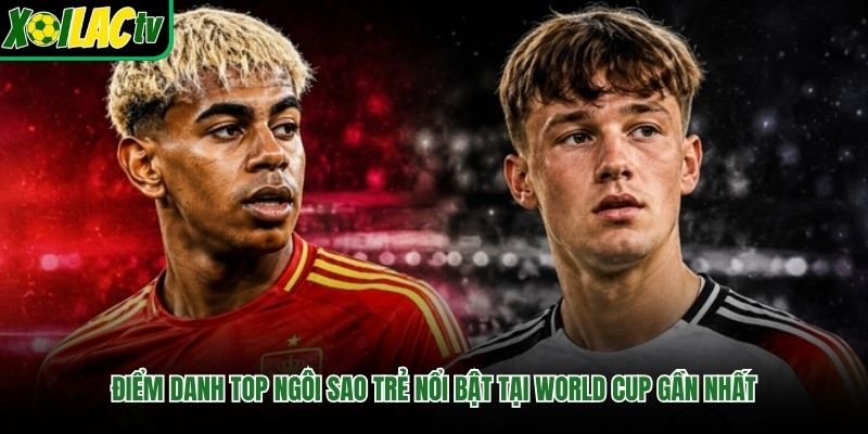 Điểm danh top ngôi sao trẻ nổi bật tại World Cup gần nhất