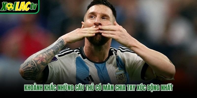 Khoảnh khắc những cầu thủ có màn chia tay xúc động nhất