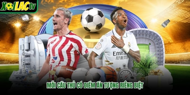 Mỗi cầu thủ có điểm ấn tượng riêng biệt