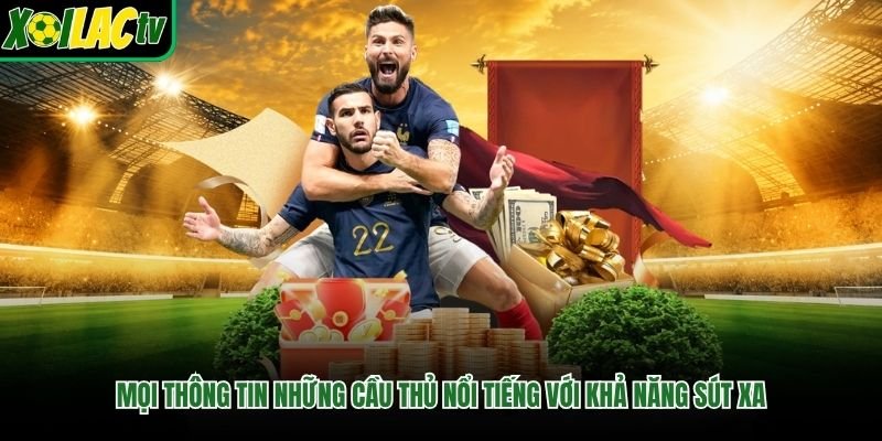 Mọi thông tin những cầu thủ nổi tiếng với khả năng sút xa