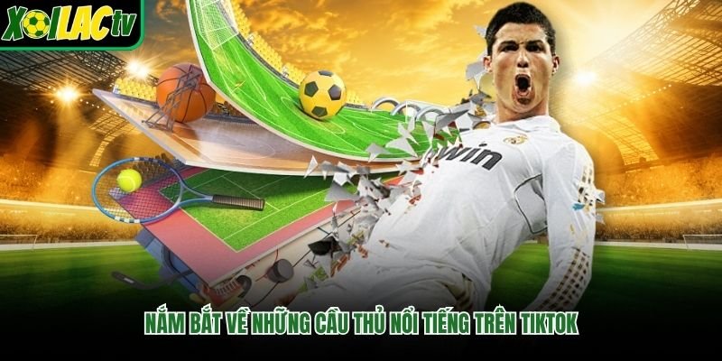 Nắm bắt về những cầu thủ nổi tiếng trên TikTok
