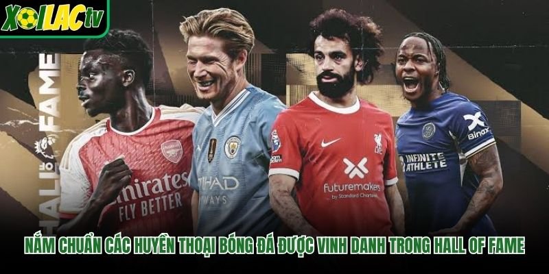 Nắm chuẩn các huyền thoại bóng đá được vinh danh trong Hall of Fame