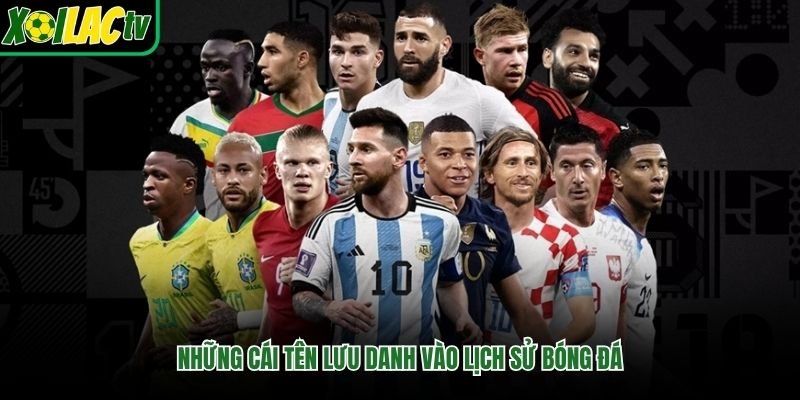 Những cái tên lưu danh vào lịch sử bóng đá