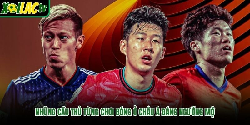 Những cầu thủ từng chơi bóng ở châu Á đáng ngưỡng mộ
