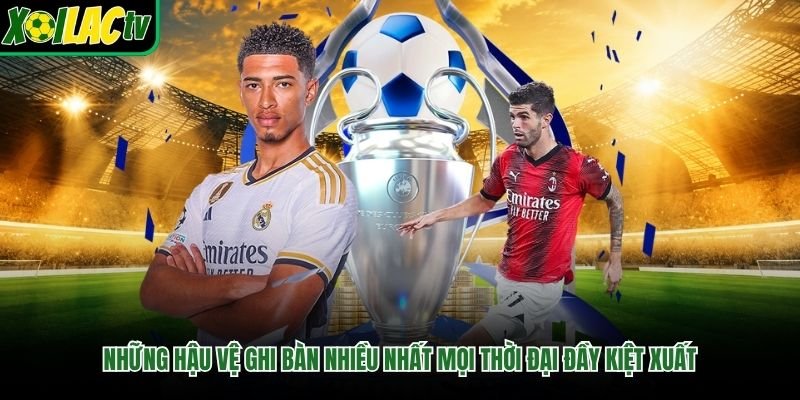 Những Hậu Vệ Ghi Bàn Nhiều Nhất Mọi Thời Đại Đầy Kiệt Xuất