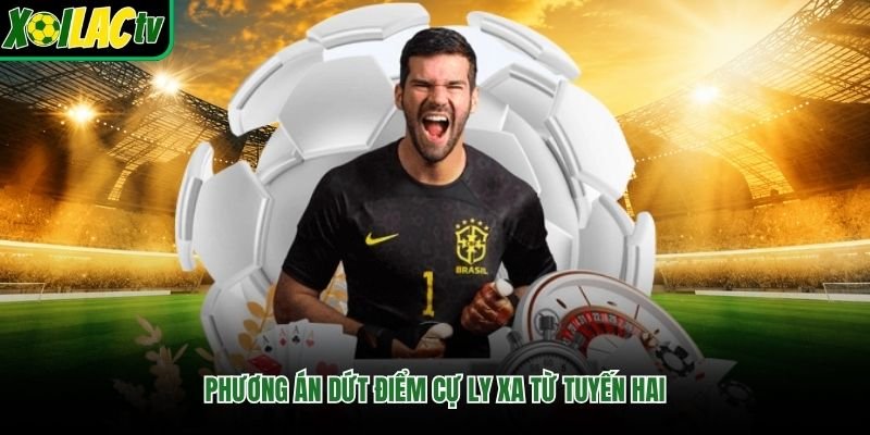 Phương án dứt điểm cự ly xa từ tuyến hai