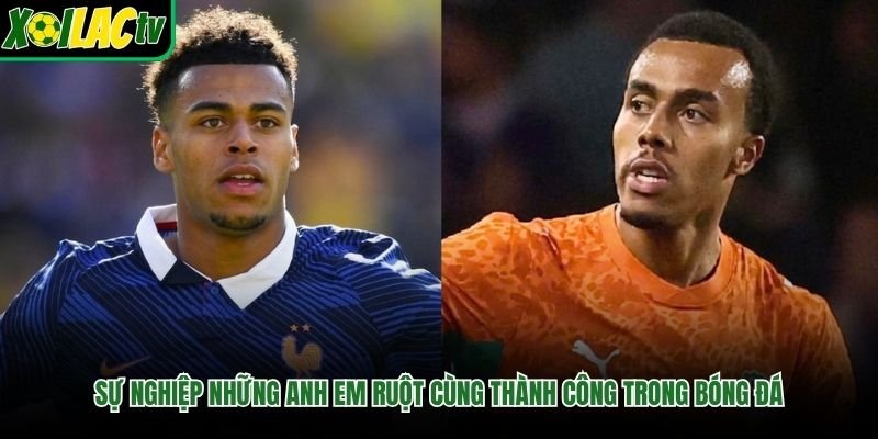 Sự nghiệp những anh em ruột cùng thành công trong bóng đá