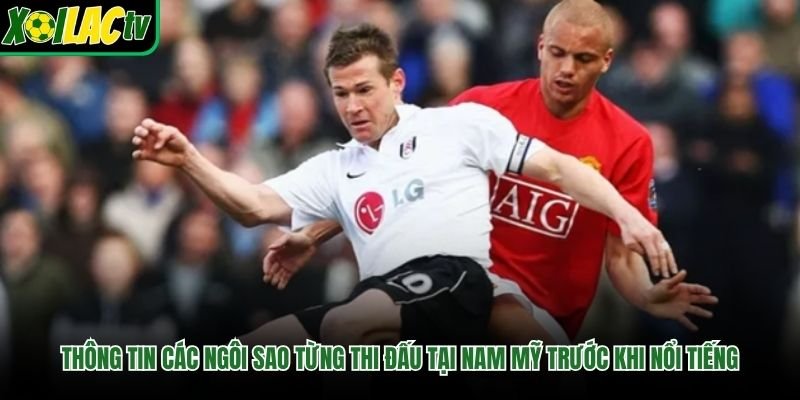 Thông tin các ngôi sao từng thi đấu tại Nam Mỹ trước khi nổi tiếng
