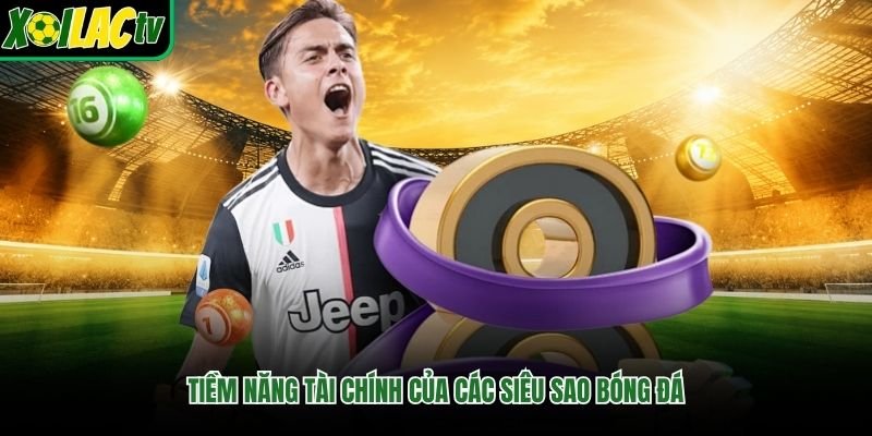 Tiềm năng tài chính của các siêu sao bóng đá