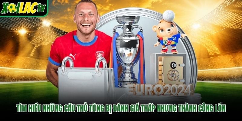 Tìm hiểu những cầu thủ từng bị đánh giá thấp nhưng thành công lớn
