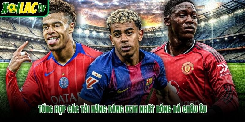 Tổng hợp các tài năng đáng xem nhất bóng đá châu Âu