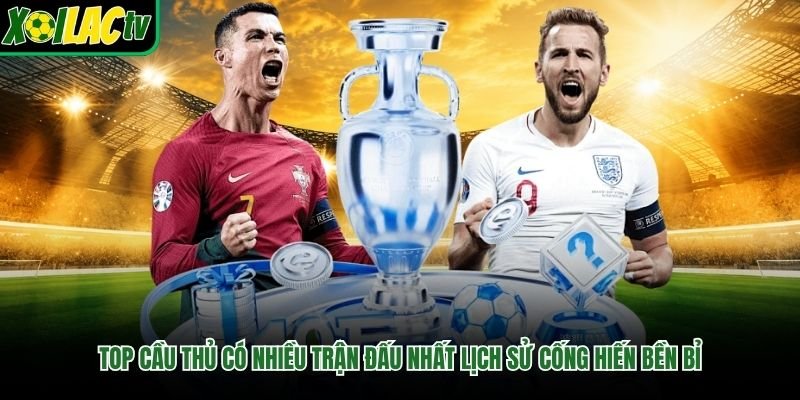 Top cầu thủ có nhiều trận đấu nhất lịch sử cống hiến bền bỉ