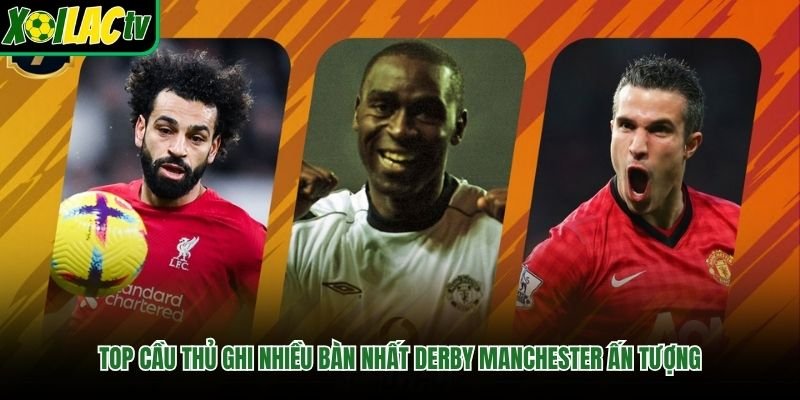 Top cầu thủ ghi nhiều bàn nhất derby Manchester ấn tượng