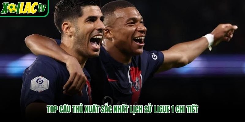 Top cầu thủ xuất sắc nhất lịch sử Ligue 1 chi tiết