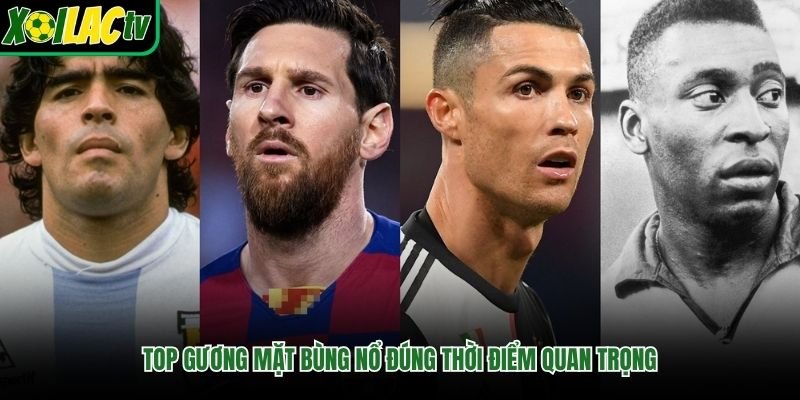 Top gương mặt bùng nổ đúng thời điểm quan trọng