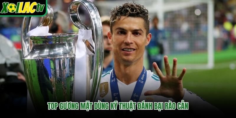 Top gương mặt dùng kỹ thuật đánh bại rào cản