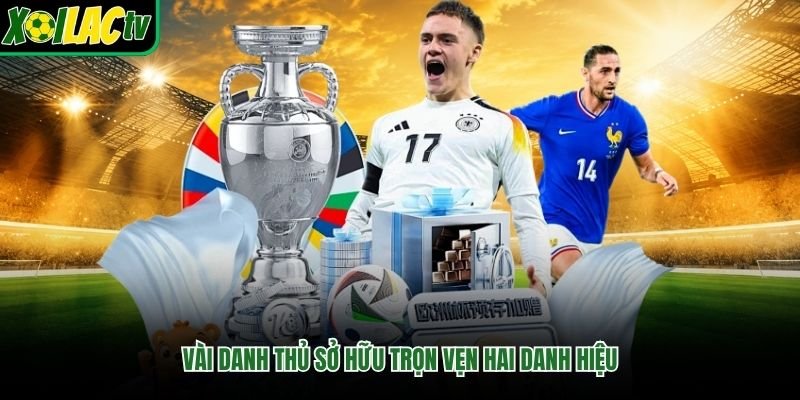 Vài danh thủ sở hữu trọn vẹn hai danh hiệu