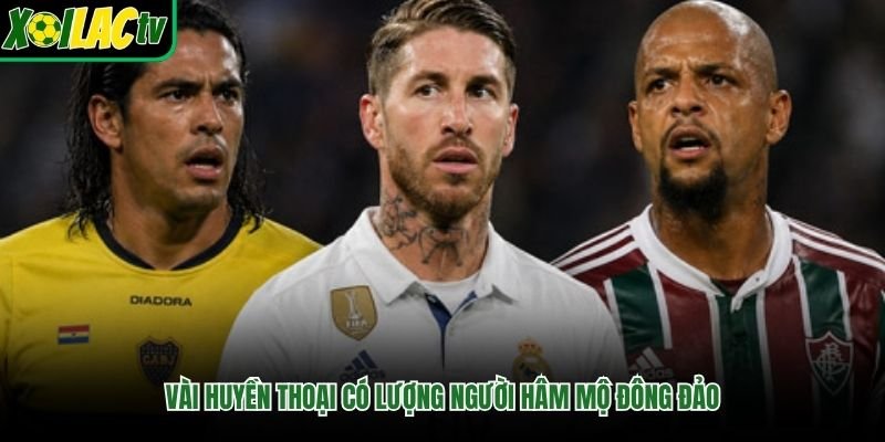 Vài huyền thoại có lượng người hâm mộ đông đảo
