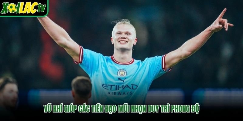 Vũ khí giúp các tiền đạo mũi nhọn duy trì phong độ